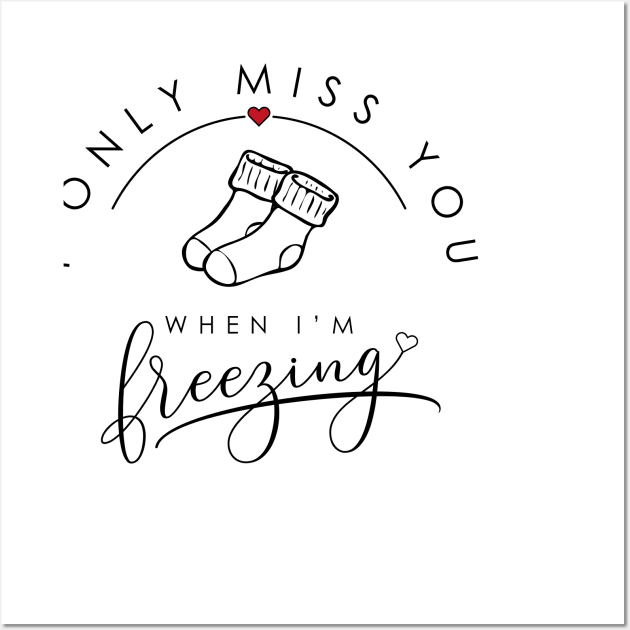 I only miss you when I'm freezing funny parody design socks edition Wall Art by emmjott